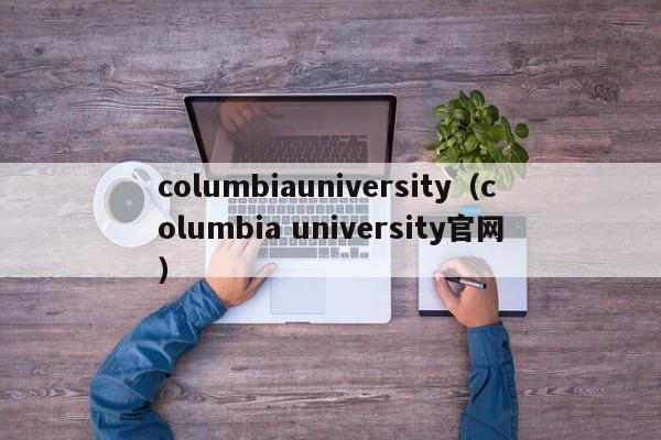 columbiauniversity（columbia university官网）